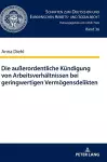 Die au�erordentliche Kuendigung von Arbeitsverhaeltnissen bei geringwertigen Vermoegensdelikten cover