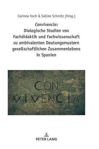 Convivencia: Dialogische Studien Von Fachdidaktik Und Fachwissenschaft Zu Ambivalenten Deutungsmustern Gesellschaftlichen Zusammenlebens in Spanien cover