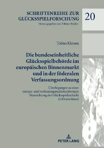 Die Bundeseinheitliche Gluecksspielbehoerde Im Europaeischen Binnenmarkt Und in Der Foederalen Verfassungsordnung cover