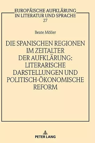 Die spanischen Regionen im Zeitalter der Aufklaerung - Literarische Darstellungen und politisch-oekonomische Reform cover