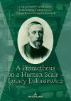 A Prometheus on a Human Scale – Ignacy Łukasiewicz cover