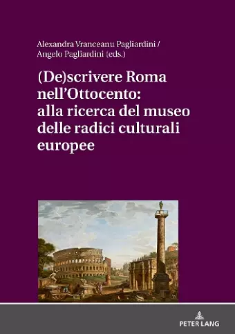 (De)Scrivere Roma Nell'ottocento: Alla Ricerca del Museo Delle Radici Culturali Europee cover