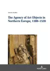 The Agency of Art Objects in Northern Europe, 1380–1520 cover