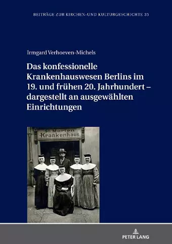 Das konfessionelle Krankenhauswesen Berlins im 19. und fruehen 20. Jahrhundert - dargestellt an ausgewaehlten Einrichtungen cover