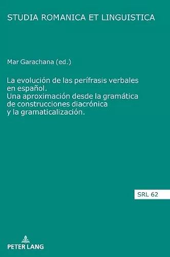 La Evolución de Las Perífrasis Verbales En Español. Una Aproximación Desde La Gramática de Construcciones Diacrónica Y La Gramaticalización cover