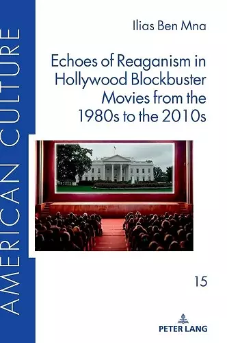 Echoes of Reaganism in Hollywood Blockbuster Movies from the 1980s to the 2010s cover