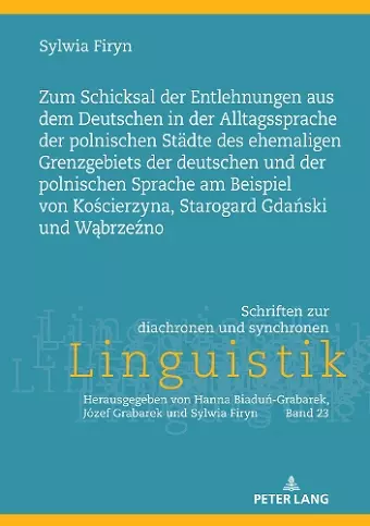 Zum Schicksal der Entlehnungen aus dem Deutschen in der Alltagssprache der polnischen Staedte des ehemaligen Grenzgebiets der deutschen und der polnischen Sprache am Beispiel von Kościerzyna, Starogard Gdański und Wąbrzeźno cover