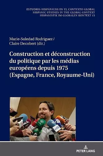 Construction Et D�construction Du Politique Par Les M�dias Europ�ens Depuis 1975 (Espagne, France, Royaume-Uni) cover