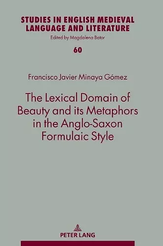 The Lexical Domain of Beauty and its Metaphors in the Anglo-Saxon Formulaic Style cover