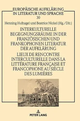 Interkulturelle Begegnungsraeume in der franzoesischen und frankophonen Literatur der Aufklaerung / Lieux de rencontre interculturelle dans la littérature française et francophone au siècle des Lumières cover