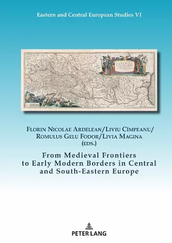 From Medieval Frontiers to Early Modern Borders in Central and South-Eastern Europe cover