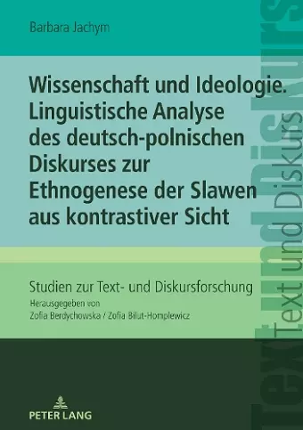 Wissenschaft Und Ideologie. Linguistische Analyse Des Deutsch-Polnischen Diskurses Zur Ethnogenese Der Slawen Aus Kontrastiver Sicht cover
