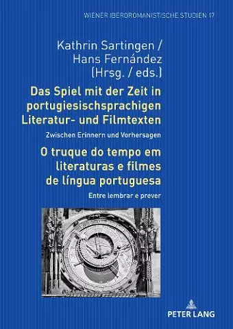 Das Spiel Mit Der Zeit in Portugiesischsprachigen Literatur- Und Filmtexten: Zwischen Erinnern Und Vorhersagen / O Truque Do Tempo Em Literaturas E Filmes de Língua Portuguesa: Entre Lembrar E Prever cover