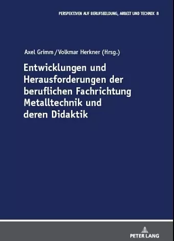 Entwicklungen und Herausforderungen der beruflichen Fachrichtung Metalltechnik und deren Didaktik cover