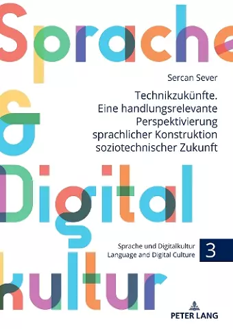 Technikzukuenfte. Eine handlungsrelevante Perspektivierung sprachlicher Konstruktion soziotechnischer Zukunft cover