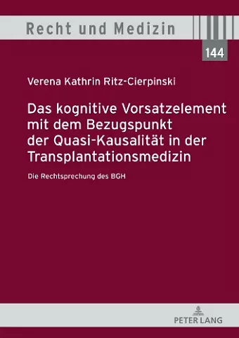 Das Kognitive Vorsatzelement Mit Dem Bezugspunkt Der Quasi-Kausalitaet in Der Transplantationsmedizin - Die Rechtsprechung Des Bgh - cover