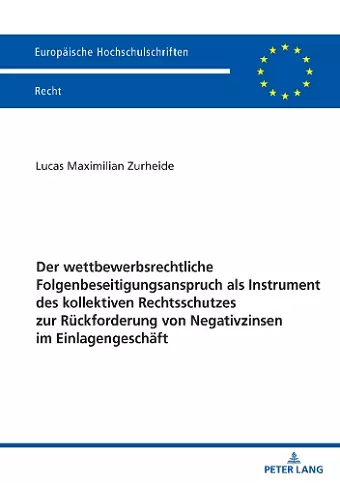 Der Wettbewerbsrechtliche Folgenbeseitigungsanspruch ALS Instrument Des Kollektiven Rechtsschutzes Zur Rueckforderung Von Negativzinsen Im Einlagengeschaeft cover