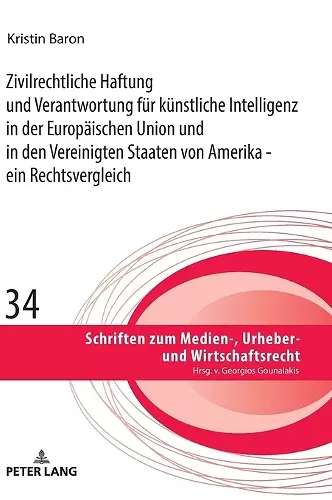 Zivilrechtliche Haftung Und Verantwortung Fuer Kuenstliche Intelligenz in Der Europaeischen Union Und in Den Vereinigten Staaten Von Amerika - Ein Rechtsvergleich cover
