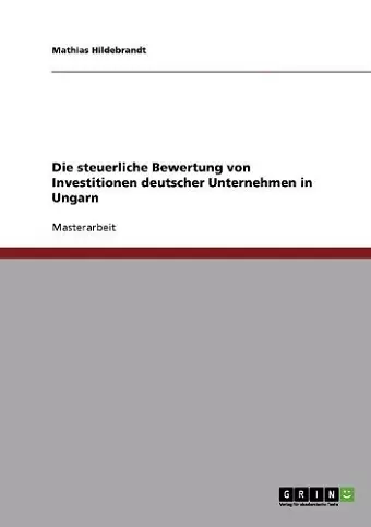 Die steuerliche Bewertung von Investitionen deutscher Unternehmen in Ungarn cover