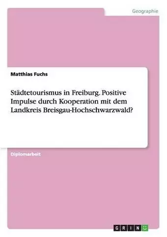 Städtetourismus in Freiburg. Positive Impulse durch Kooperation mit dem Landkreis Breisgau-Hochschwarzwald? cover