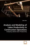 Analysis and Modeling of Labor Productivity in Construction Operations cover