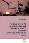 Captive Crane, its breeding, diet and diseases in N-WFP, Pakistan cover