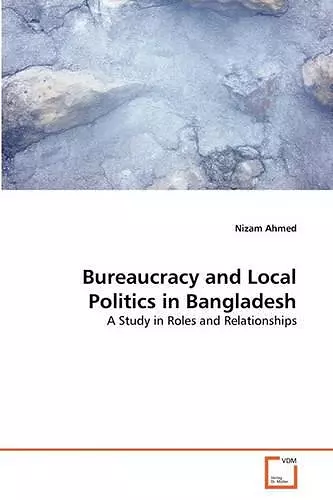 Bureaucracy and Local Politics in Bangladesh cover