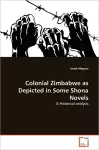 Colonial Zimbabwe as Depicted in Some Shona Novels cover