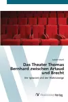 Das Theater Thomas Bernhard zwischen Artaud und Brecht cover