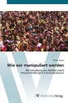 Wie wir manipuliert werden cover