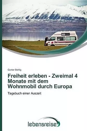 Freiheit erleben - Zweimal 4 Monate mit dem Wohnmobil durch Europa cover