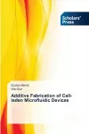 Additive Fabrication of Cell-laden Microfluidic Devices cover