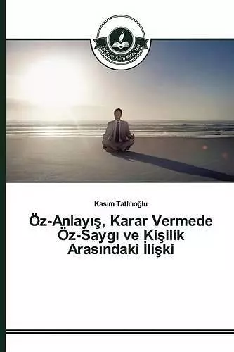 Öz-Anlayış, Karar Vermede Öz-Saygı ve Kişilik Arasındaki İlişki cover