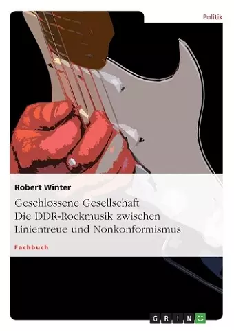 Geschlossene Gesellschaft. Die DDR-Rockmusik zwischen Linientreue und Nonkonformismus cover