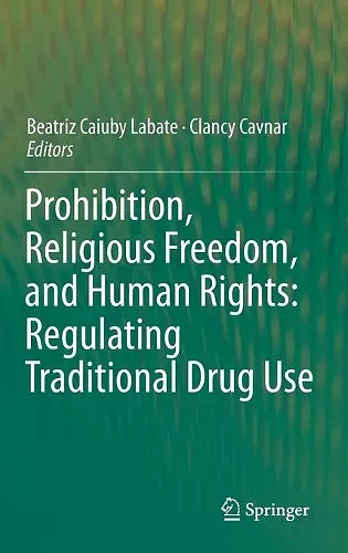 Prohibition, Religious Freedom, and Human Rights: Regulating Traditional Drug Use cover