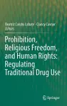 Prohibition, Religious Freedom, and Human Rights: Regulating Traditional Drug Use cover