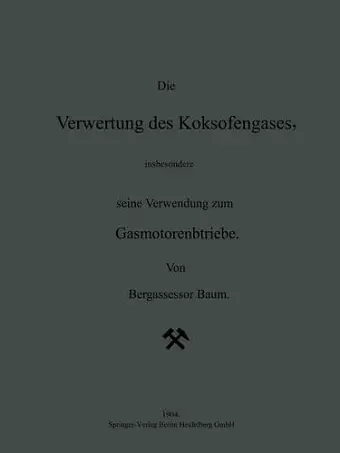 Die Verwertung des Koksofengases, insbesondere seine Verwendung zum Gasmotorenbetriebe cover