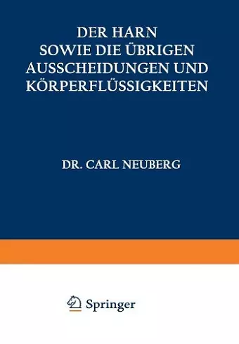 Der Harn sowie die übrigen Ausscheidungen und Körperflüssigkeiten von Mensch und Tier ihre Untersuchung und Zusammensetzung in Normalem und Pathologischem Zustande cover