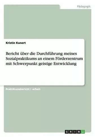 Bericht über die Durchführung meines Sozialpraktikums an einem Förderzentrum mit Schwerpunkt geistige Entwicklung cover