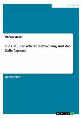 Die Catilinarische Verschwörung und die Rolle Caesars cover