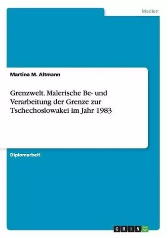 Grenzwelt. Malerische Be- und Verarbeitung der Grenze zur Tschechoslowakei im Jahr 1983 cover