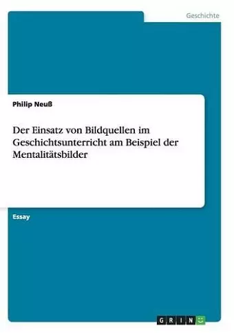 Der Einsatz von Bildquellen im Geschichtsunterricht am Beispiel der Mentalitätsbilder cover