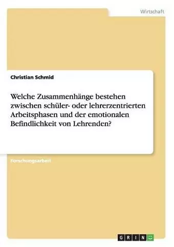 Welche Zusammenhänge bestehen zwischen schüler- oder lehrerzentrierten Arbeitsphasen und der emotionalen Befindlichkeit von Lehrenden? cover