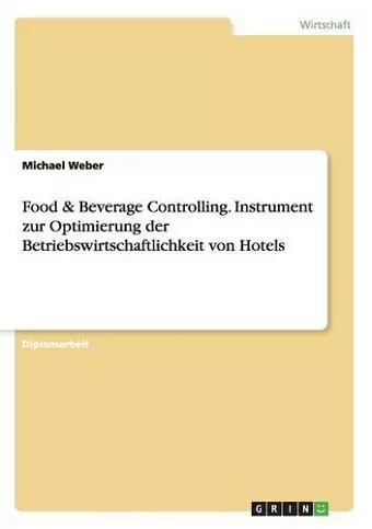 Food & Beverage Controlling. Instrument zur Optimierung der Betriebswirtschaftlichkeit von Hotels cover