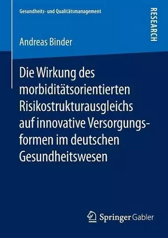 Die Wirkung des morbiditätsorientierten Risikostrukturausgleichs auf innovative Versorgungsformen im deutschen Gesundheitswesen cover