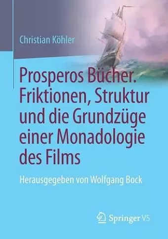 Prosperos Bücher. Friktionen, Struktur und die Grundzüge einer Monadologie des Films cover