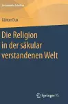 Die Religion in der säkular verstandenen Welt cover