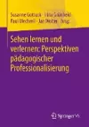 Sehen lernen und verlernen: Perspektiven pädagogischer Professionalisierung cover