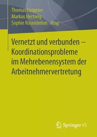 Vernetzt und verbunden - Koordinationsprobleme im Mehrebenensystem der Arbeitnehmervertretung cover
