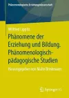 Phänomene der Erziehung und Bildung. Phänomenologisch-pädagogische Studien cover